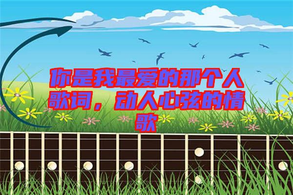 你是我最愛的那個人歌詞，動人心弦的情歌