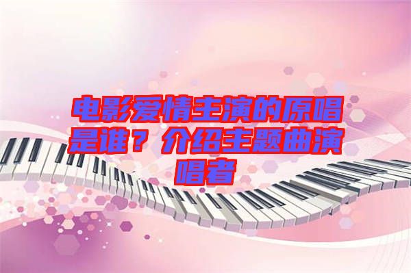 電影愛情主演的原唱是誰？介紹主題曲演唱者