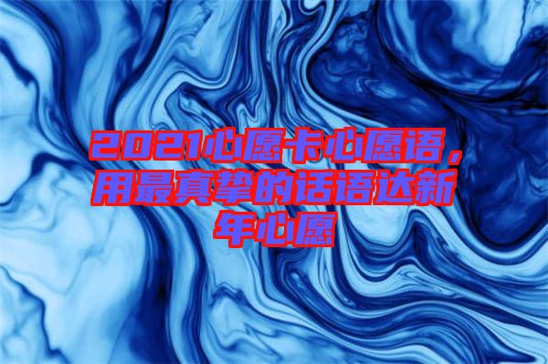 2021心愿卡心愿語，用最真摯的話語達新年心愿