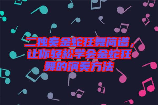 二獨(dú)奏金蛇狂舞簡(jiǎn)譜，讓你輕松學(xué)會(huì)金蛇狂舞的演奏方法