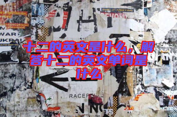 十二的英文是什么，解答十二的英文單詞是什么