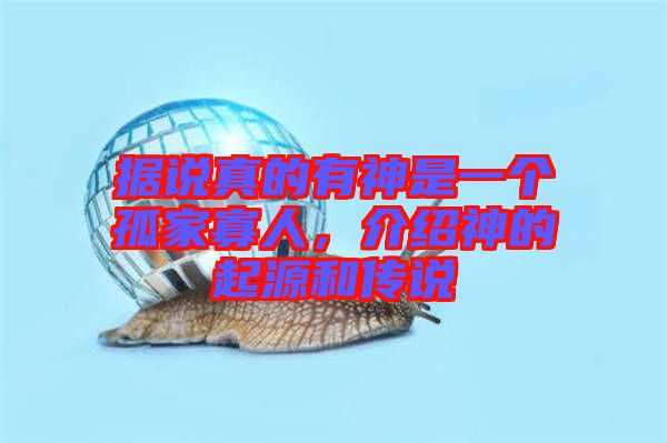 據(jù)說(shuō)真的有神是一個(gè)孤家寡人，介紹神的起源和傳說(shuō)