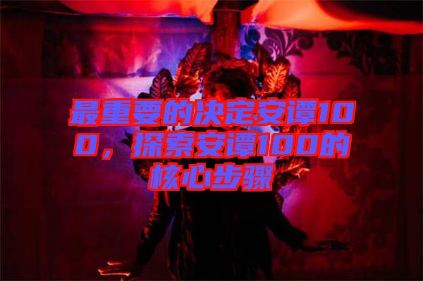 最重要的決定安譚100，探索安譚100的核心步驟