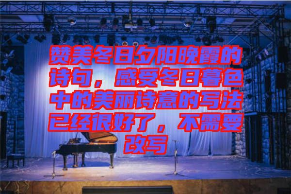 贊美冬日夕陽晚霞的詩句，感受冬日暮色中的美麗詩意的寫法已經(jīng)很好了，不需要改寫