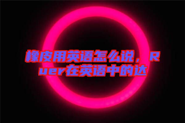 橡皮用英語怎么說，Ruer在英語中的達