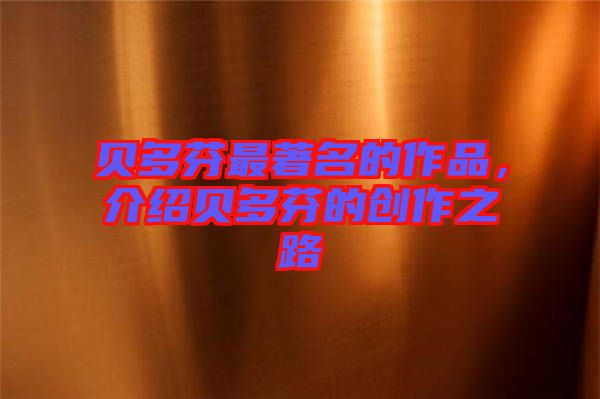 貝多芬最著名的作品，介紹貝多芬的創(chuàng)作之路