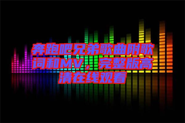 奔跑吧兄弟歌曲附歌詞和MV，完整版高清在線觀看