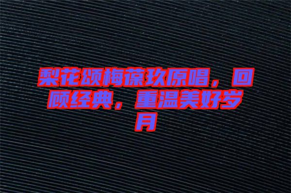梨花頌梅葆玖原唱，回顧經(jīng)典，重溫美好歲月