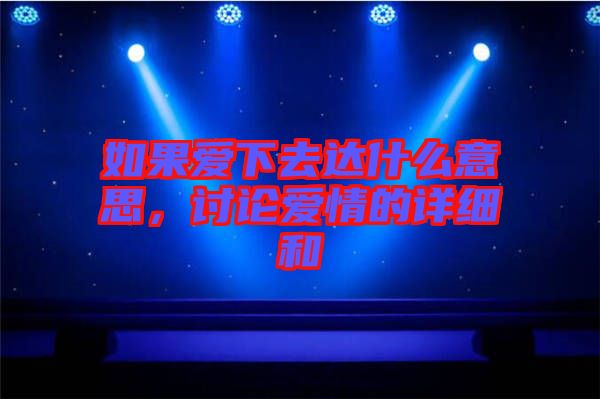 如果愛下去達(dá)什么意思，討論愛情的詳細(xì)和