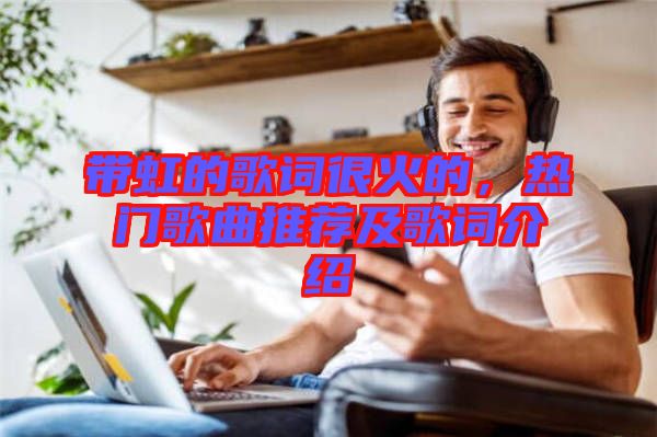 帶虹的歌詞很火的，熱門歌曲推薦及歌詞介紹