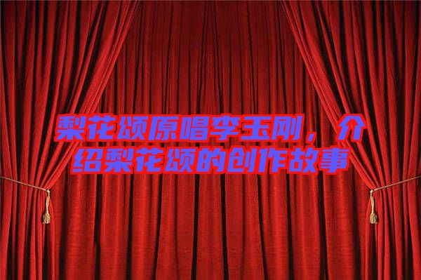 梨花頌原唱李玉剛，介紹梨花頌的創(chuàng)作故事