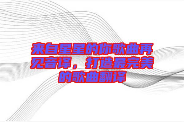 來自星星的你歌曲再見音譯，打造最完美的歌曲翻譯