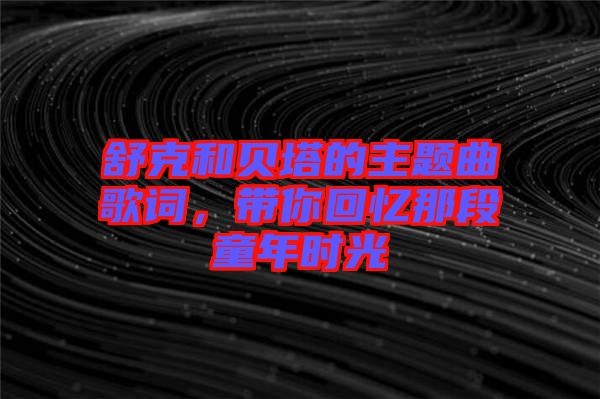 舒克和貝塔的主題曲歌詞，帶你回憶那段童年時光