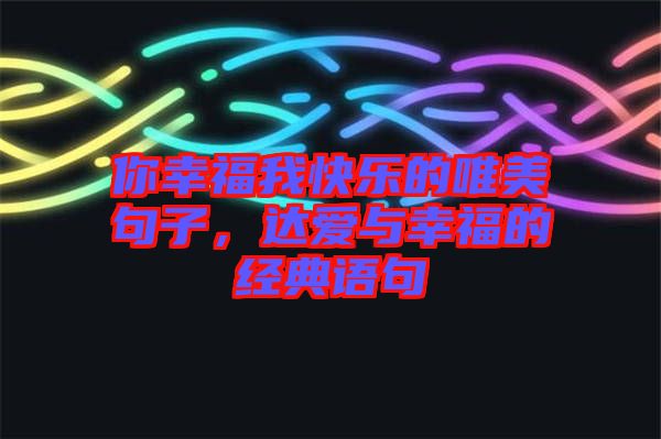 你幸福我快樂的唯美句子，達(dá)愛與幸福的經(jīng)典語句