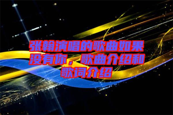 張翰演唱的歌曲如果沒有你，歌曲介紹和歌詞介紹