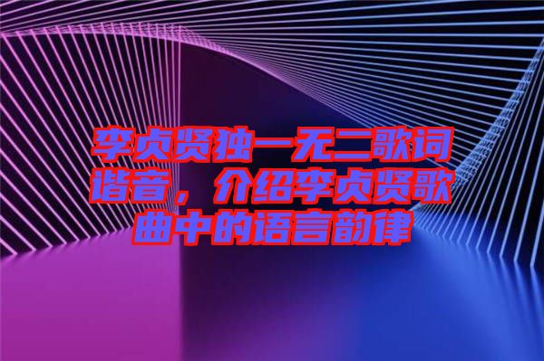 李貞賢獨一無二歌詞諧音，介紹李貞賢歌曲中的語言韻律