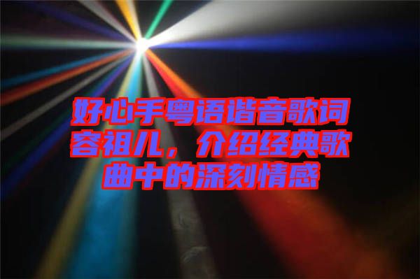 好心手粵語(yǔ)諧音歌詞容祖兒，介紹經(jīng)典歌曲中的深刻情感