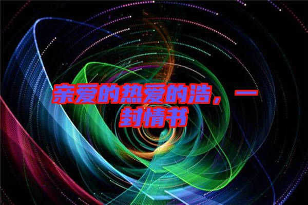 親愛(ài)的熱愛(ài)的浩，一封情書(shū)