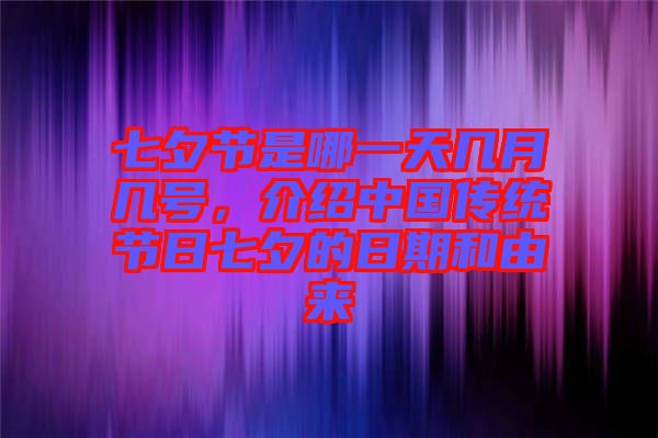 七夕節(jié)是哪一天幾月幾號(hào)，介紹中國(guó)傳統(tǒng)節(jié)日七夕的日期和由來(lái)
