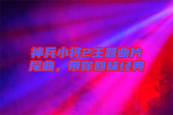 神兵小將2主題曲片尾曲，帶你回味經(jīng)典