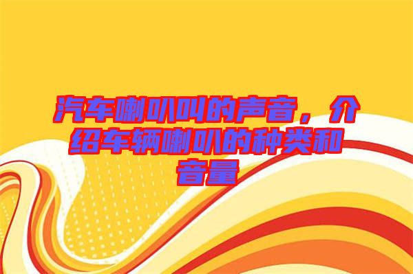 汽車喇叭叫的聲音，介紹車輛喇叭的種類和音量