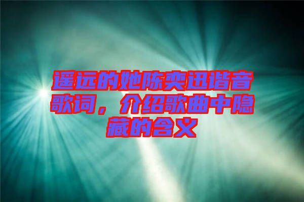 遙遠(yuǎn)的她陳奕迅諧音歌詞，介紹歌曲中隱藏的含義