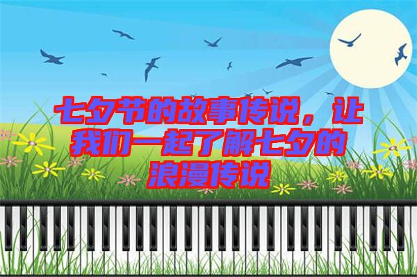 七夕節(jié)的故事傳說，讓我們一起了解七夕的浪漫傳說