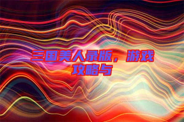 三國美人錄版，游戲攻略與