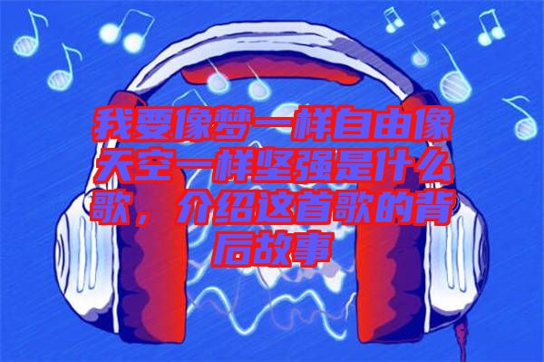我要像夢(mèng)一樣自由像天空一樣堅(jiān)強(qiáng)是什么歌，介紹這首歌的背后故事