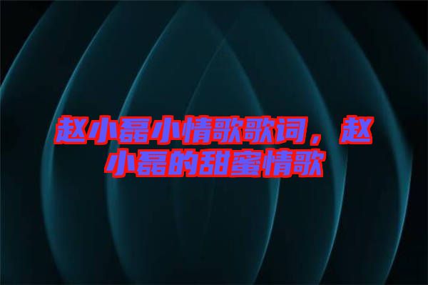 趙小磊小情歌歌詞，趙小磊的甜蜜情歌