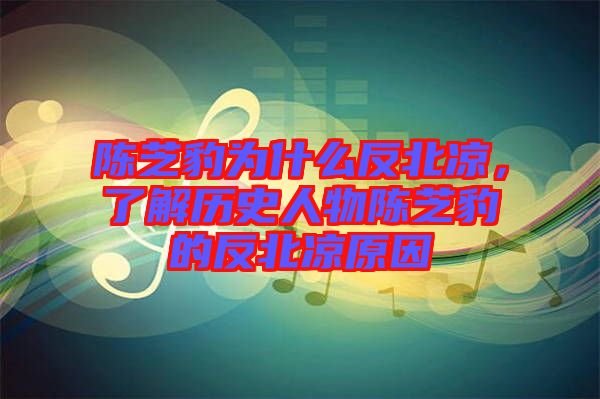陳芝豹為什么反北涼，了解歷史人物陳芝豹的反北涼原因