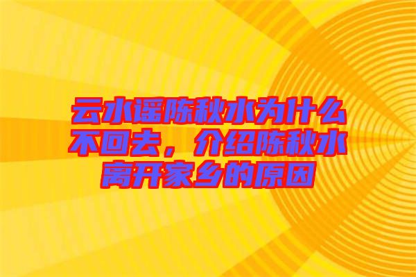 云水謠陳秋水為什么不回去，介紹陳秋水離開(kāi)家鄉(xiāng)的原因