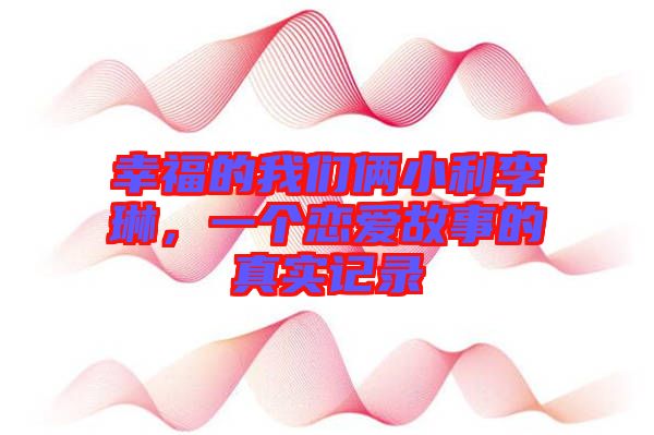 幸福的我們倆小利李琳，一個(gè)戀愛故事的真實(shí)記錄