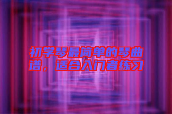 初學琴最簡單的琴曲譜，適合入門者練習