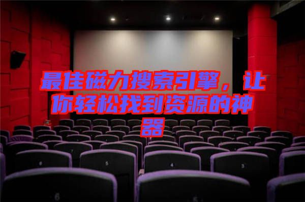 最佳磁力搜索引擎，讓你輕松找到資源的神器