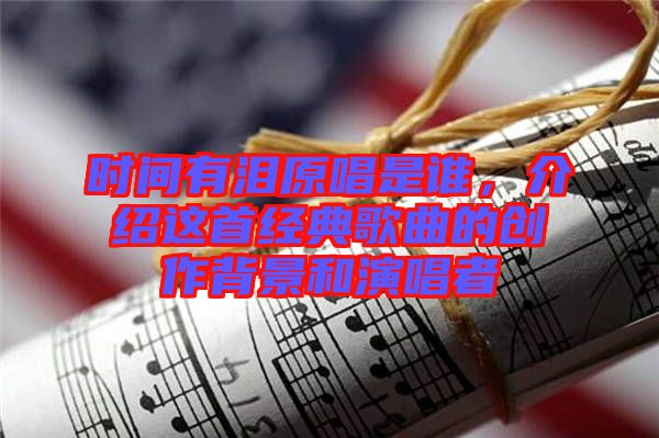 時(shí)間有淚原唱是誰，介紹這首經(jīng)典歌曲的創(chuàng)作背景和演唱者