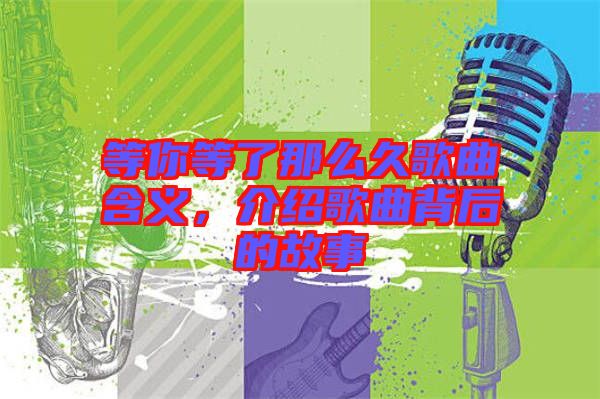 等你等了那么久歌曲含義，介紹歌曲背后的故事