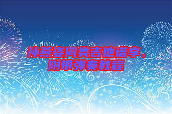 孫燕姿同類吉他譜享，附帶彈奏教程