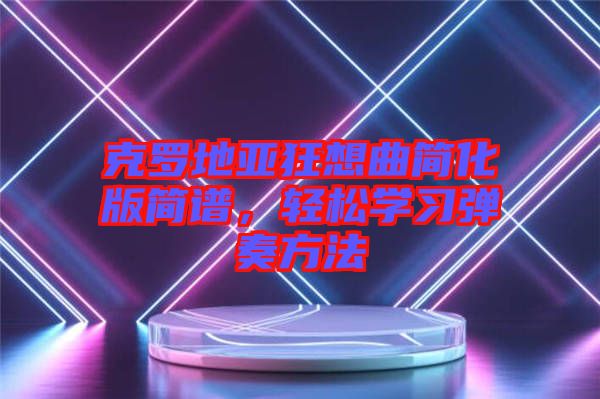 克羅地亞狂想曲簡化版簡譜，輕松學(xué)習(xí)彈奏方法