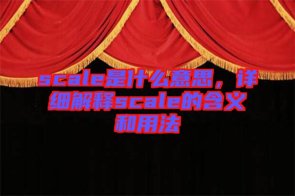 scale是什么意思，詳細(xì)解釋scale的含義和用法