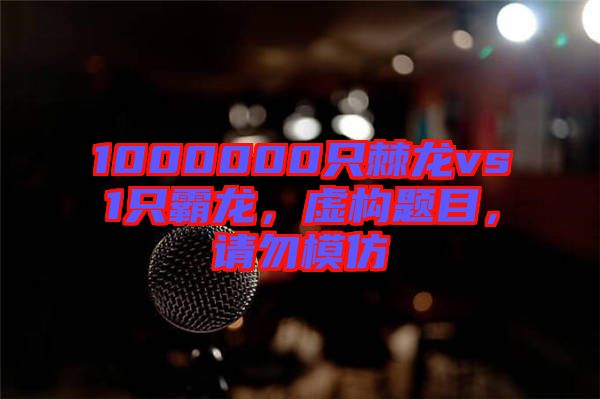 1000000只棘龍vs1只霸龍，虛構(gòu)題目，請(qǐng)勿模仿