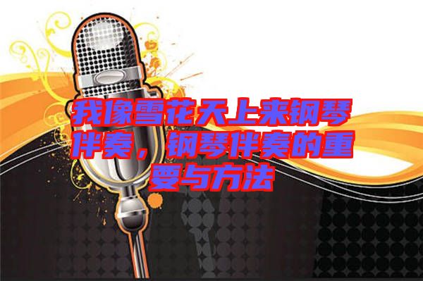 我像雪花天上來(lái)鋼琴伴奏，鋼琴伴奏的重要與方法