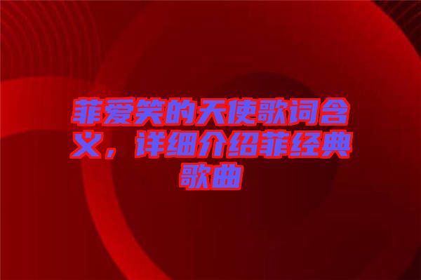 菲愛笑的天使歌詞含義，詳細(xì)介紹菲經(jīng)典歌曲