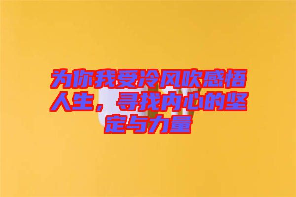 為你我受冷風吹感悟人生，尋找內心的堅定與力量