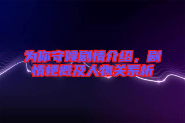 為你守候劇情介紹，劇情梗概及人物關(guān)系析