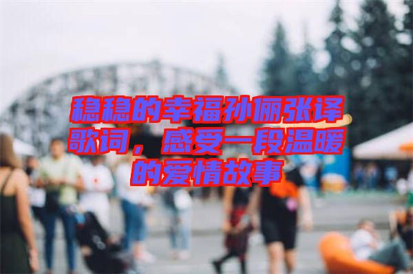 穩(wěn)穩(wěn)的幸福孫儷張譯歌詞，感受一段溫暖的愛情故事
