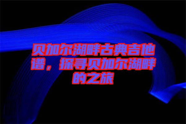 貝加爾湖畔古典吉他譜，探尋貝加爾湖畔的之旅