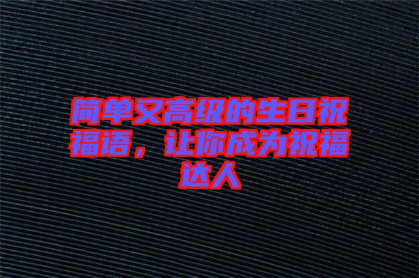 簡單又高級的生日祝福語，讓你成為祝福達(dá)人