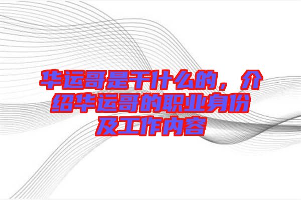 華運哥是干什么的，介紹華運哥的職業(yè)身份及工作內(nèi)容