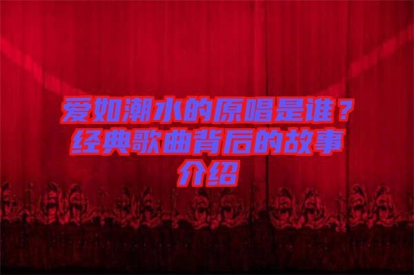 愛如潮水的原唱是誰？經(jīng)典歌曲背后的故事介紹